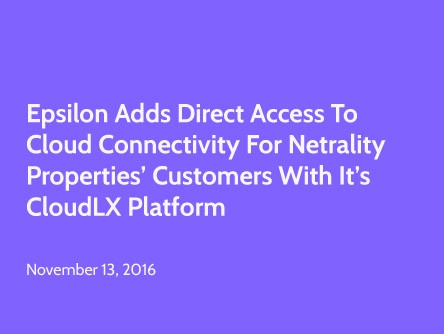 Epsilon Adds Direct Access to Cloud Connectivity for Netrality Properties’ Customers with It’s CloudLX Platform