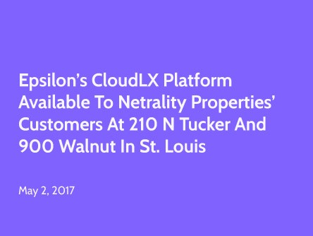 Epsilon’s CloudLX Platform Available to Netrality Properties’ Customers at 210 N Tucker and 900 Walnut in St. Louis