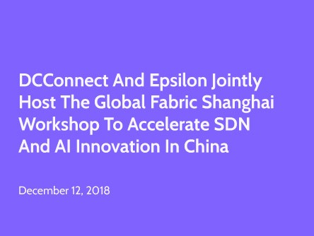 DCConnect and Epsilon Jointly Host the Global Fabric Shanghai Workshop to Accelerate SDN and AI Innovation in China