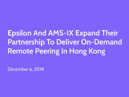 Epsilon and AMS-IX Expand their Partnership to Deliver On-Demand Remote Peering in Hong Kong