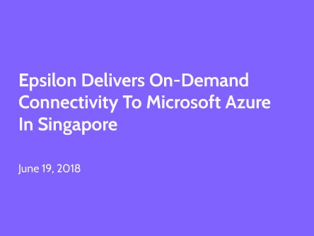 Epsilon Delivers On-Demand Connectivity to Microsoft Azure in Singapore