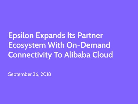 Epsilon Expands its Partner Ecosystem with On-demand Connectivity to Alibaba Cloud