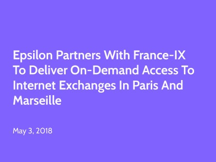 Epsilon Partners with France-IX to Deliver On-Demand Access to Internet Exchanges in Paris and Marseille