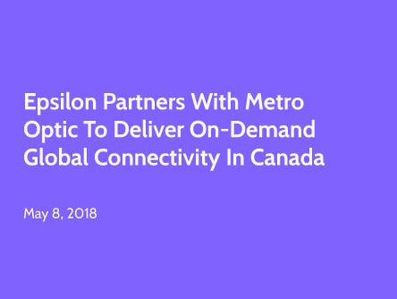 Epsilon Partners with Metro Optic to Deliver On-Demand Global Connectivity in Canada
