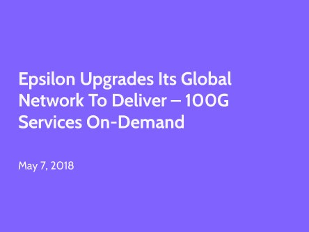 Epsilon Upgrades its Global Network to Deliver – 100G Services On-Demand