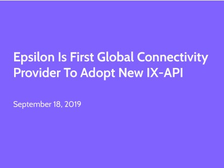 Epsilon is First Global Connectivity Provider to Adopt New IX-API