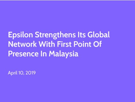 Epsilon strengthens its Global Network with first Point of Presence in Malaysia
