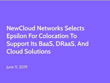 NewCloud Networks selects Epsilon for Colocation to support its BaaS, DRaaS, and Cloud Solutions