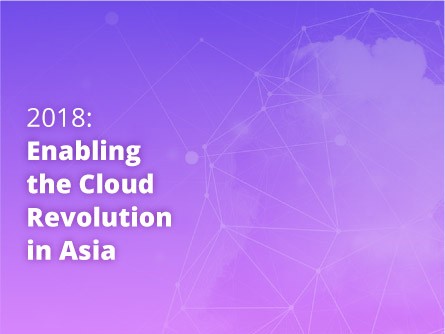 2018: Enabling the Cloud Revolution in Asia