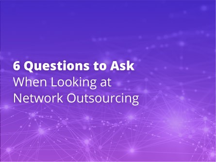 6 Questions to Ask When Looking at Network Outsourcing