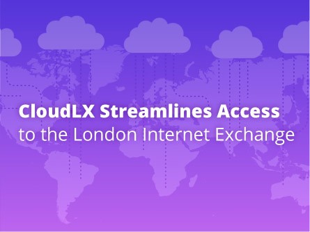 CloudLX Streamlines Access to the London Internet Exchange
