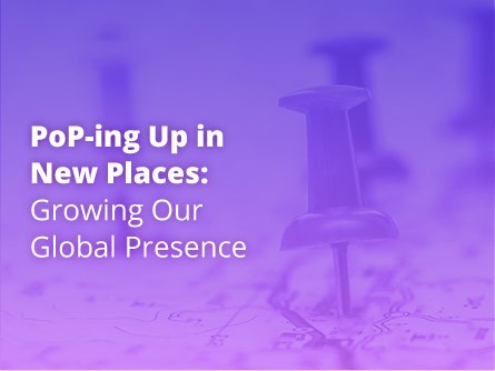 PoP-ing Up in New Places: Growing Our Global Presence