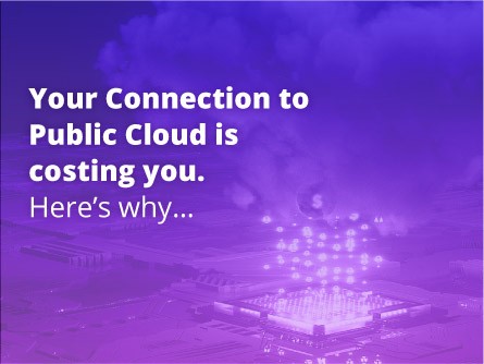 Your Connection to Public Cloud is costing you. Here’s why…