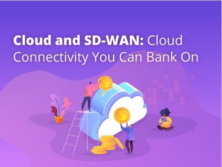 Cloud and SD-WAN :  Cloud Connectivity You Can Bank On