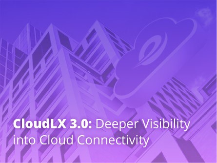 CloudLX 3.0: Deeper Visibility into Cloud Connectivity