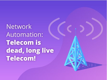 Network Automation: Telecom is dead, long live Telecom!