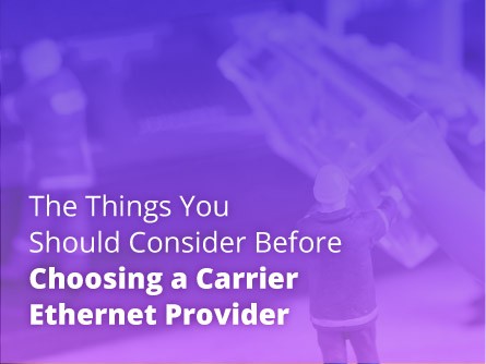 The Things You Should Consider Before Choosing a Carrier Ethernet Provider
