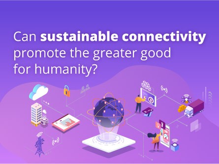 Can sustainable connectivity promote the greater good for humanity?