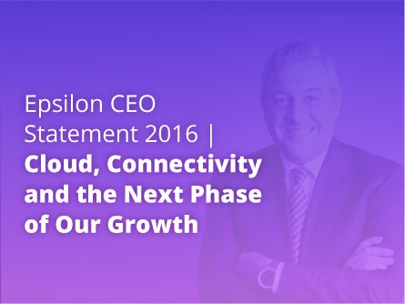 Epsilon CEO Statement 2016 | Cloud, Connectivity and the Next Phase of Our Growth