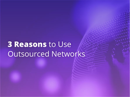 3 Reasons to Use Outsourced Networks