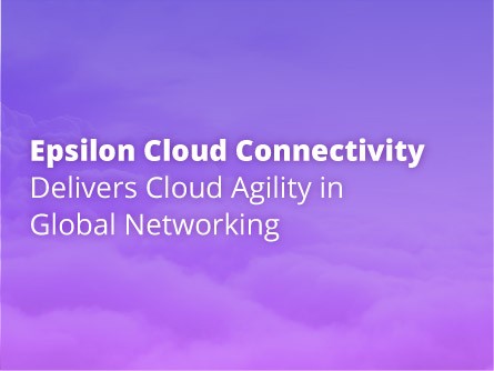 Epsilon Cloud Connectivity Delivers Cloud Agility in Global Networking