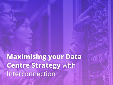 Maximising your Data Centre Strategy with Interconnection