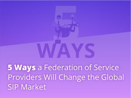 5 Ways a Federation of Service Providers Will Change the Global SIP Market