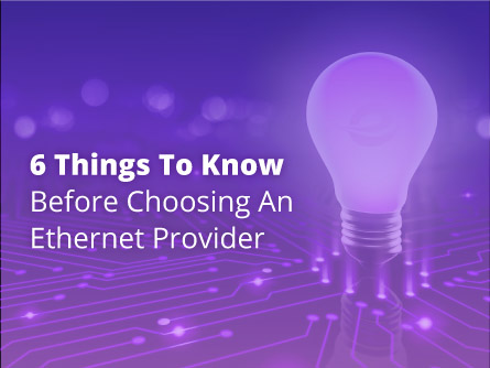 6 Things to Know Before Choosing an Ethernet Provider