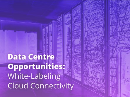 Data Centre Opportunities: White-Labeling Cloud Connectivity