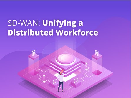 SD-WAN: Unifying a Distributed Workforce