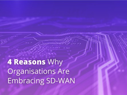 4 Reasons why Organisations Are Embracing SD-WAN