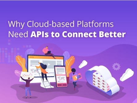 Why Cloud-based Platforms Need APIs to Connect Better